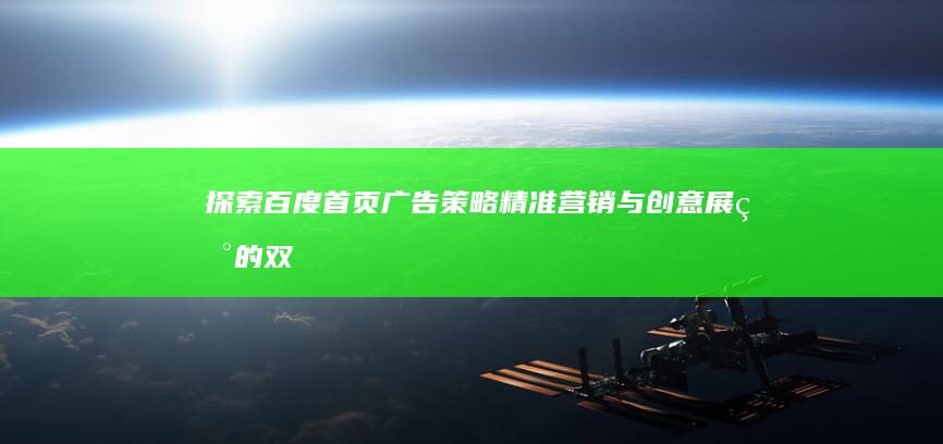 探索百度首页广告策略：精准营销与创意展现的双重实践